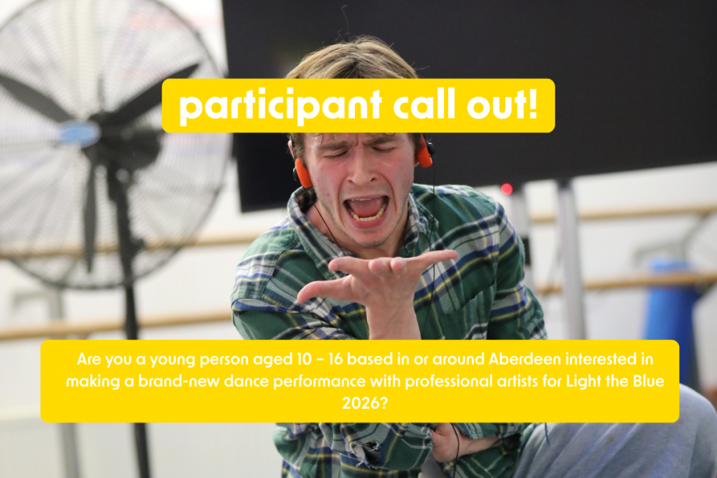 A headshot image of Ross wearing headphones and a green checkered shirt singing and holding his hand out in front of his face. The text reads "participant call out. Are you a young person aged 10 – 16 based in or around Aberdeen interested in making a brand-new dance performance with professional artists for Light the Blue 2026?"