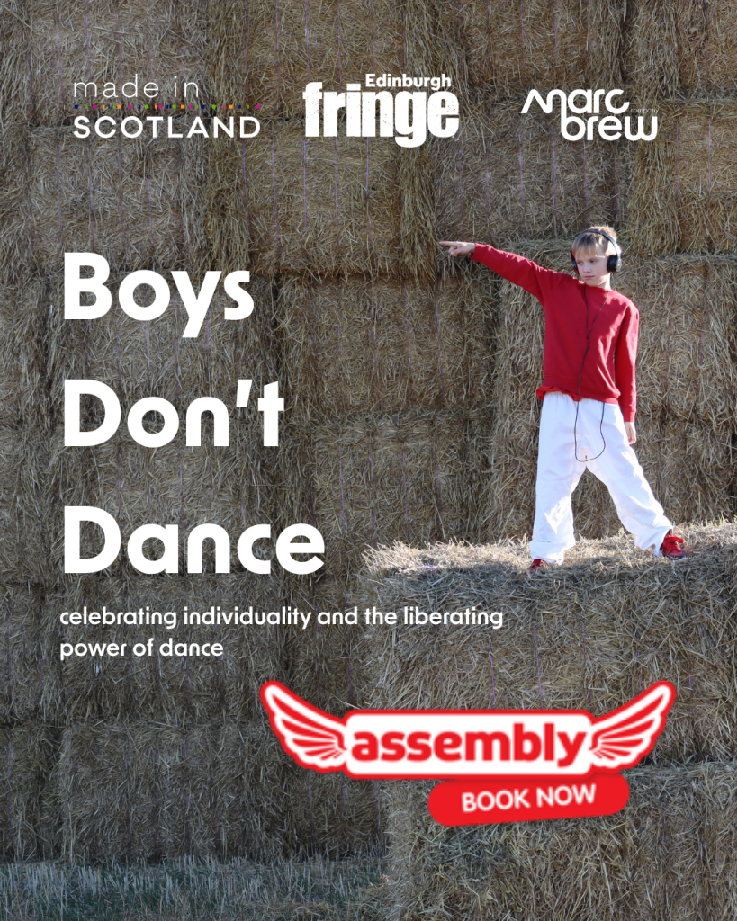 A blonde hair boy wearing a red jumper, white trousers, and black head phones poses mid dance on haybales. He points and looks off towards his right. His backdrop is haybales filling the image. Text reads 'Boys Don't Dance, celebrating individuality and the liberating power of dance. The Edinburgh Festival Fringe, Made in Scotland Showcase and Marc Brew Logos in white are at the top of the image. Assembly book now logo is at the bottom right of the image.