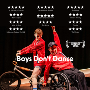 Two dancers in red and black tops. One is on a BMX is the other is in a wheelchair raising his arm to the sky in joy. A Laurel for The List Festival Awards Winner 2026 for Best Kids Show. Text reads "Boys Don't Dance." Multiple 5 and 4 star reviews are present below.