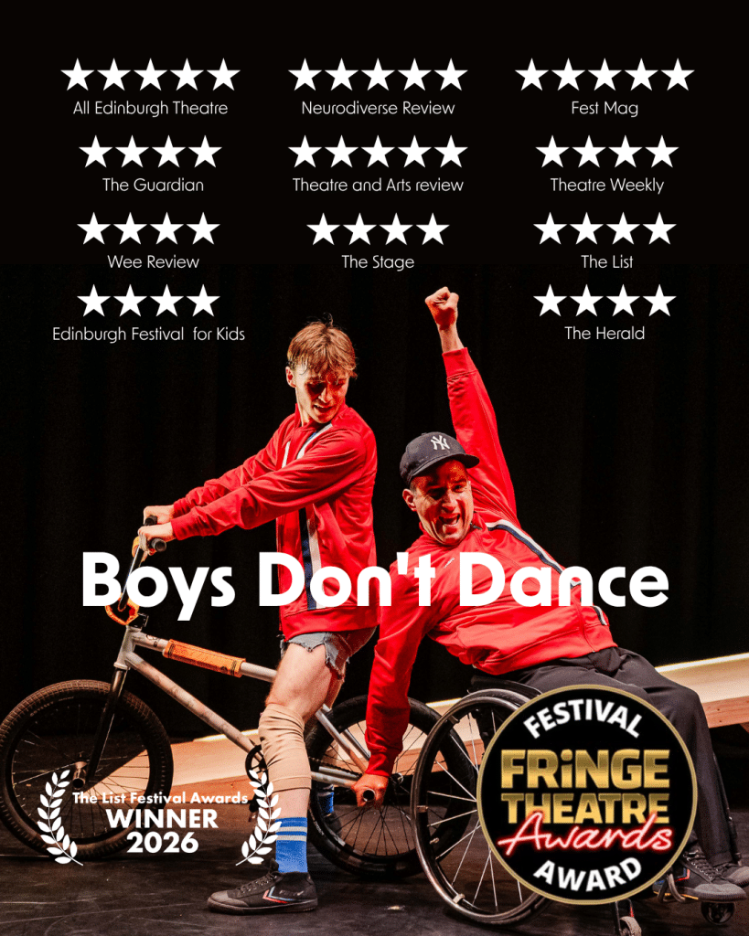 Two dancers in red and black tops. One is on a BMX, the other is in a wheelchair raising his arm to the sky in joy. A Laurel for The List Festival Awards Winner 2026 for Best Kids Show is in the bottom left corner. Text reads "Boys Don't Dance." Multiple 5 and 4 star reviews are present below. A Laurel for Gold Award from the Fringe Theatre Awards is in the bottom right corner.